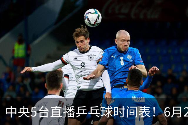 中央5台直播乒乓球时间表！6月27日WTT美国大满贯赛程表！国乒赛程