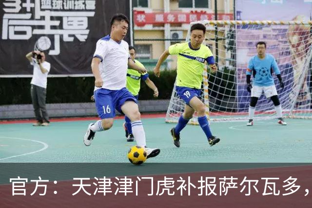 官方：天津津门虎补报萨尔瓦多，撤销豪梅·格劳的中超报名