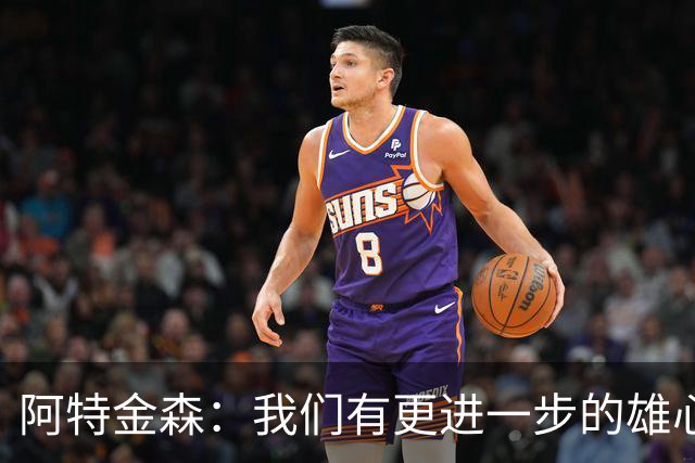 阿特金森：我们有更进一步的雄心 从很多方面看这是一个成功赛季